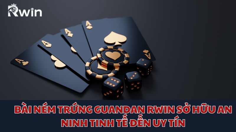 Bài ném trứng Guandan Bl555 sở hữu an ninh tinh tế đến uy tín