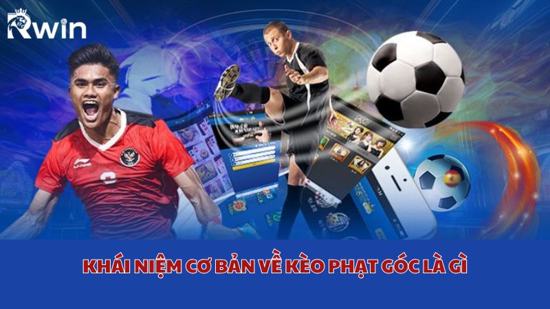 Khái niệm cơ bản về kèo phạt góc là gì