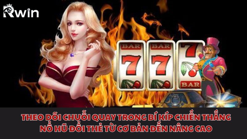 Bí kíp chiến thắng nổ hũ đổi thẻ từ cơ bản đến nâng cao nhờ theo dõi chuỗi quay 