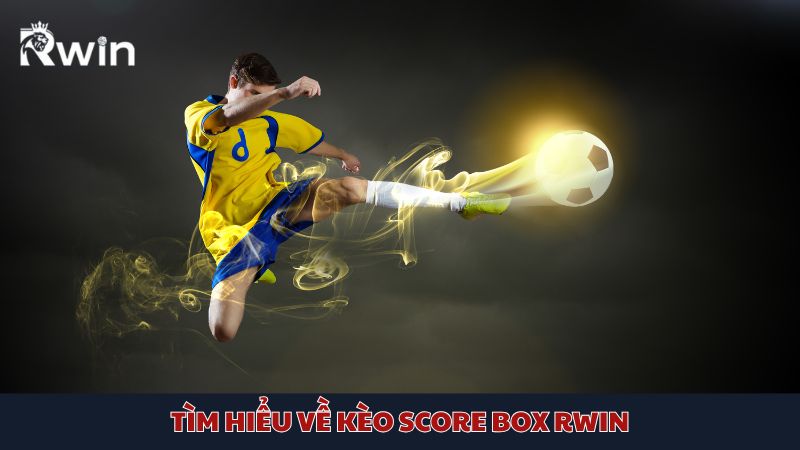 Tìm hiểu chi tiết kèo Score Box Bl555 là gì nhé!
