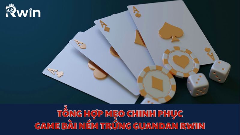 Tổng hợp những mẹo chinh phục game bài hiệu quả nhất